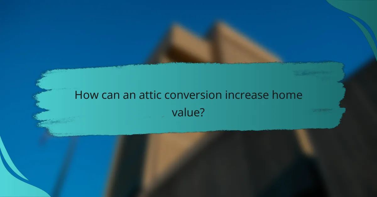 How can an attic conversion increase home value?