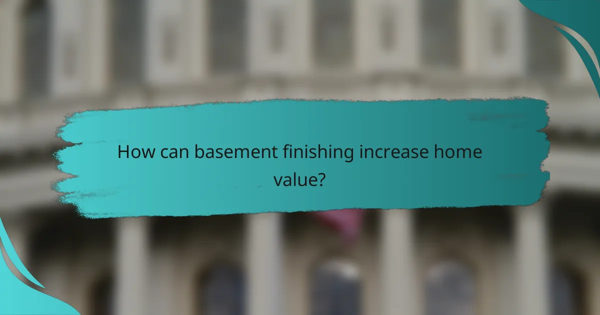 How can basement finishing increase home value?