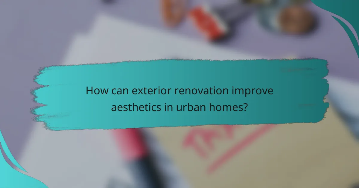 How can exterior renovation improve aesthetics in urban homes?