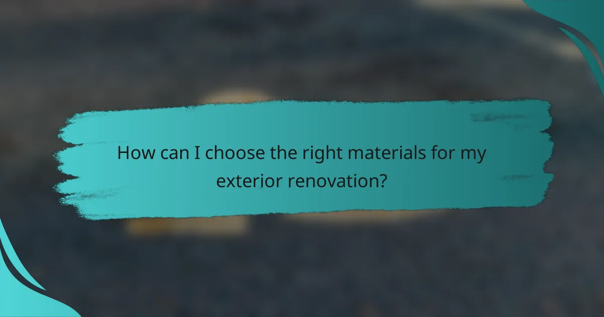 How can I choose the right materials for my exterior renovation?