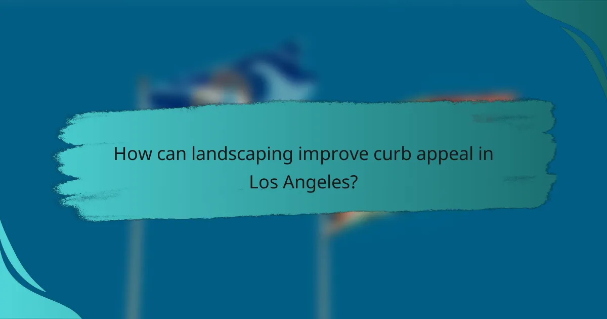 How can landscaping improve curb appeal in Los Angeles?