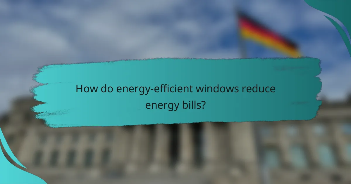 How do energy-efficient windows reduce energy bills?
