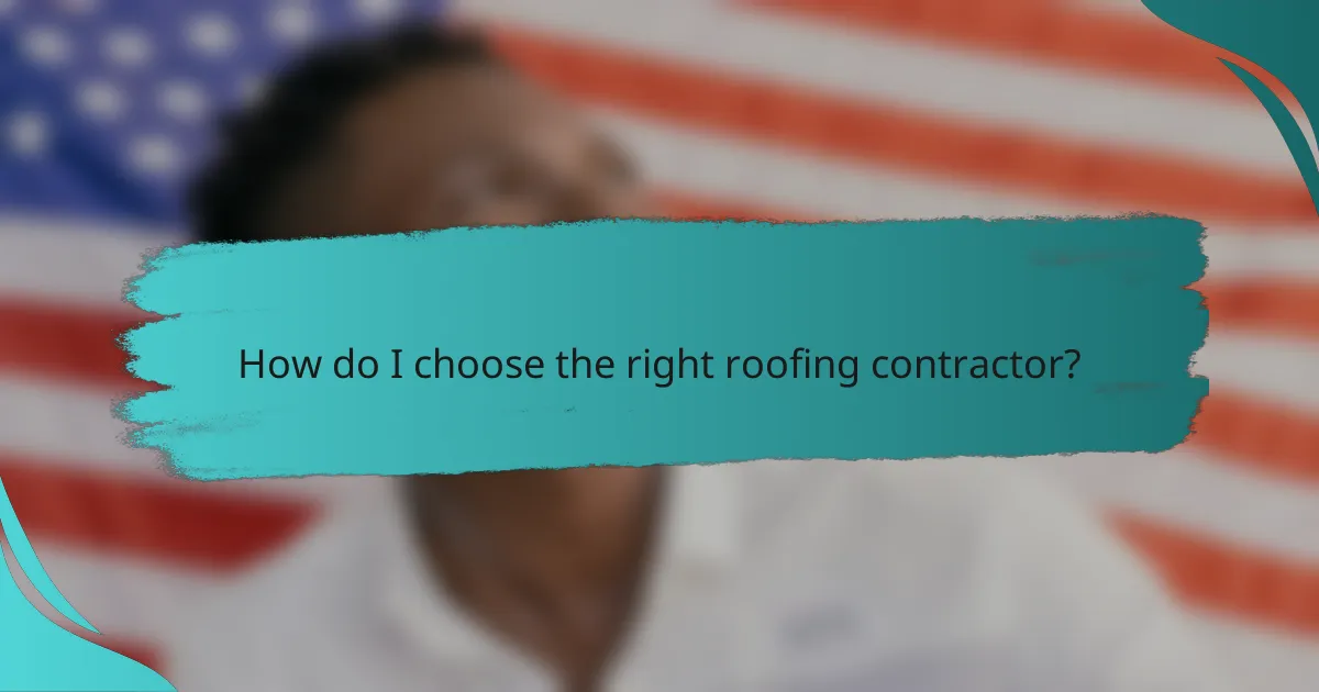 How do I choose the right roofing contractor?