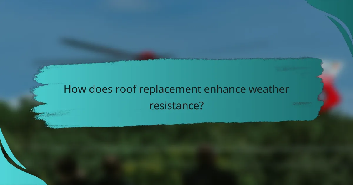 How does roof replacement enhance weather resistance?