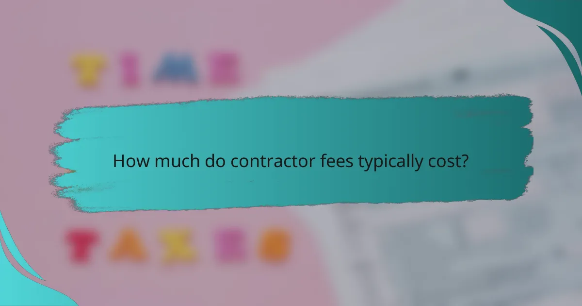 How much do contractor fees typically cost?