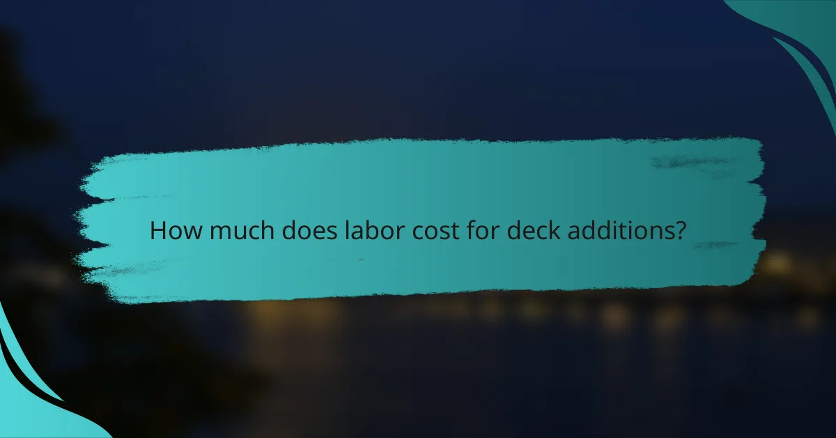 How much does labor cost for deck additions?