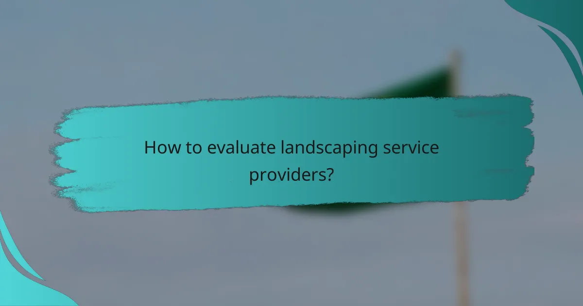 How to evaluate landscaping service providers?