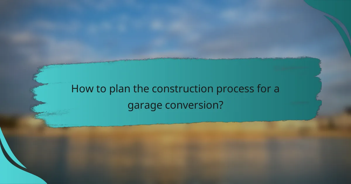 How to plan the construction process for a garage conversion?