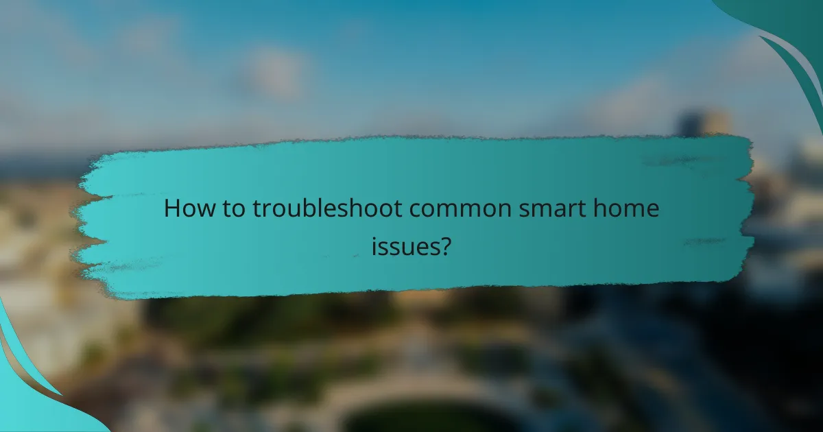 How to troubleshoot common smart home issues?
