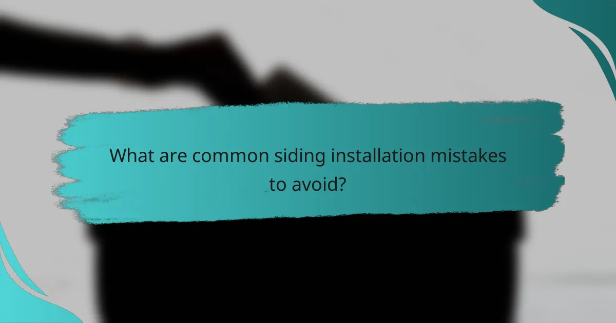 What are common siding installation mistakes to avoid?