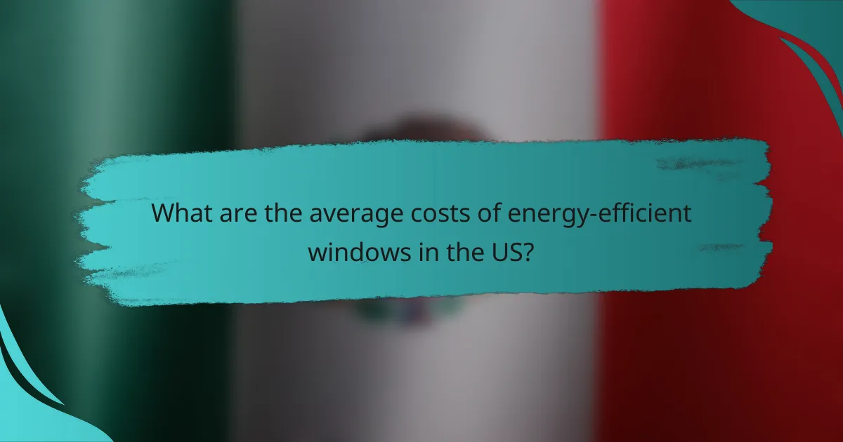 What are the average costs of energy-efficient windows in the US?