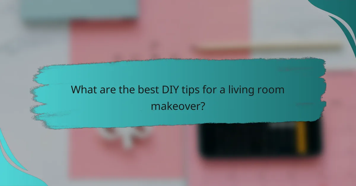 What are the best DIY tips for a living room makeover?