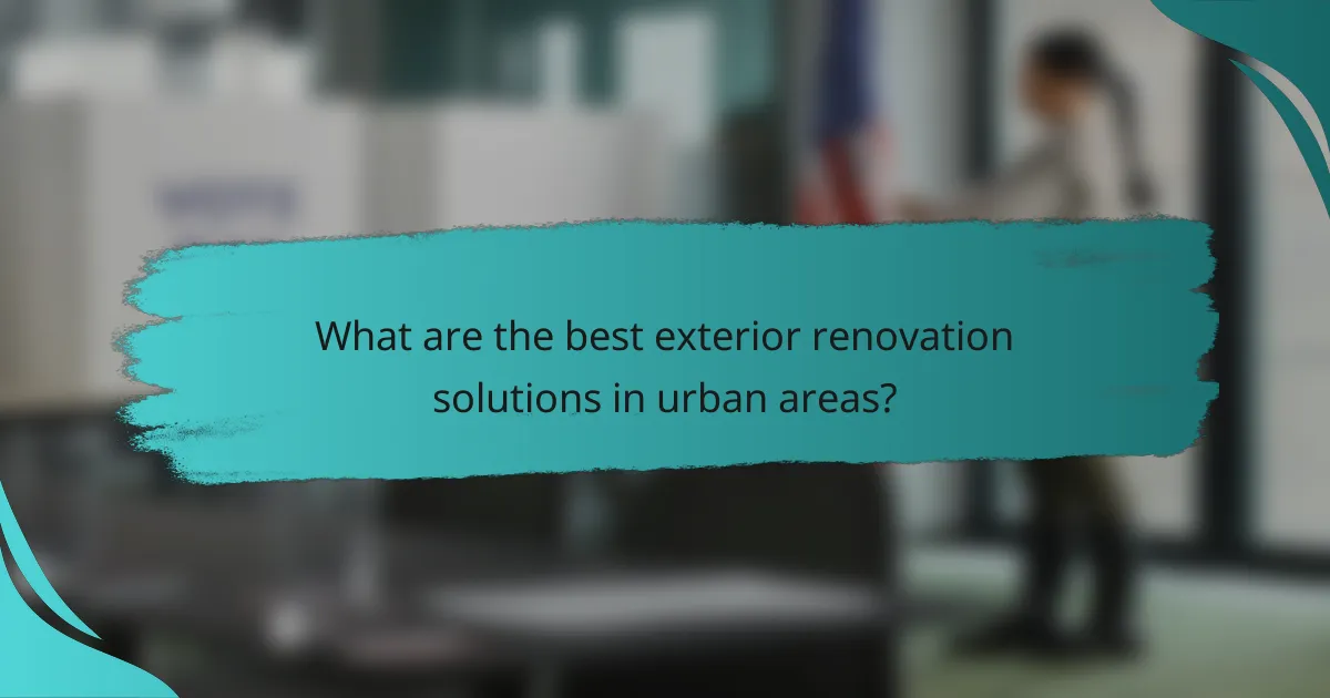 What are the best exterior renovation solutions in urban areas?
