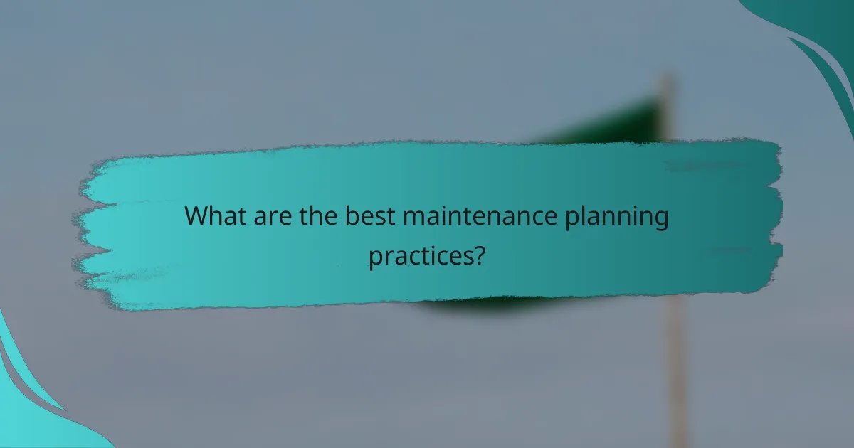 What are the best maintenance planning practices?