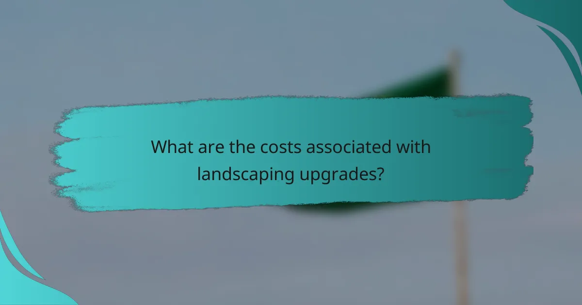 What are the costs associated with landscaping upgrades?