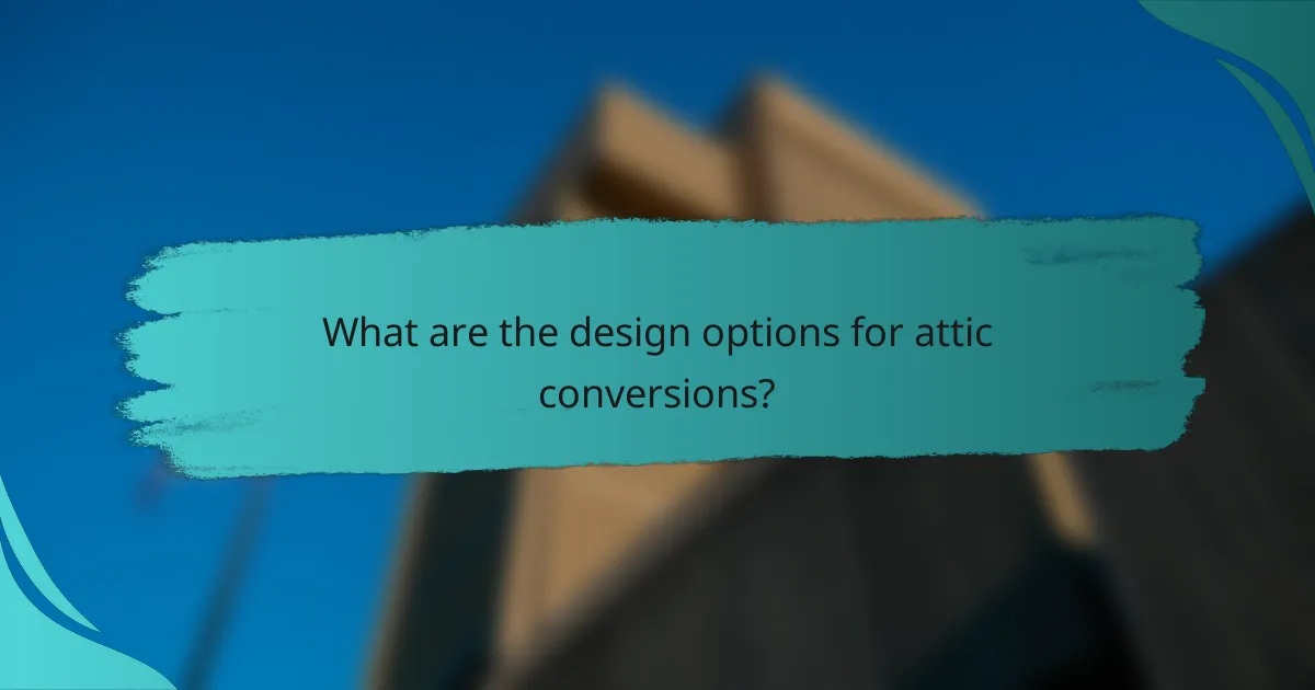 What are the design options for attic conversions?