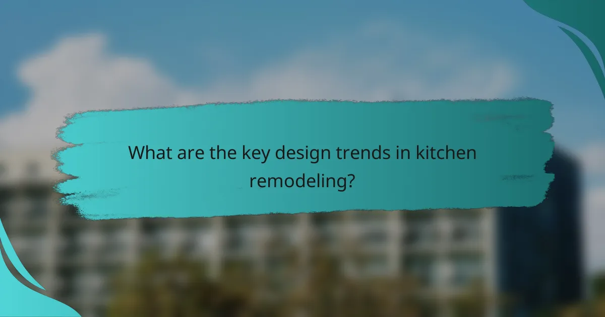 What are the key design trends in kitchen remodeling?