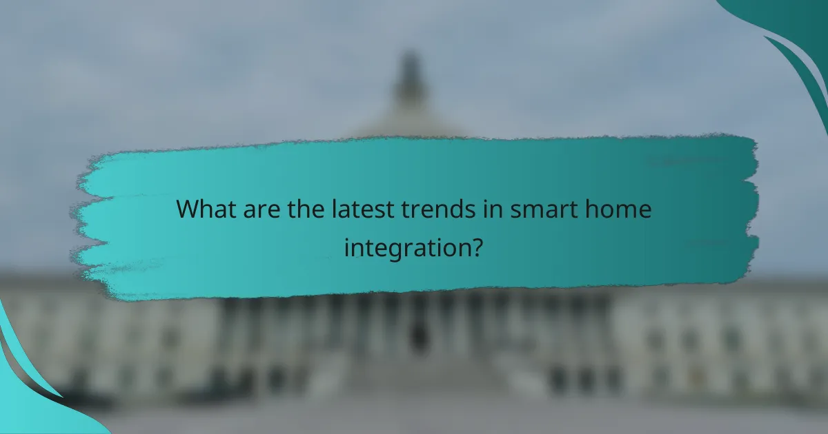 What are the latest trends in smart home integration?