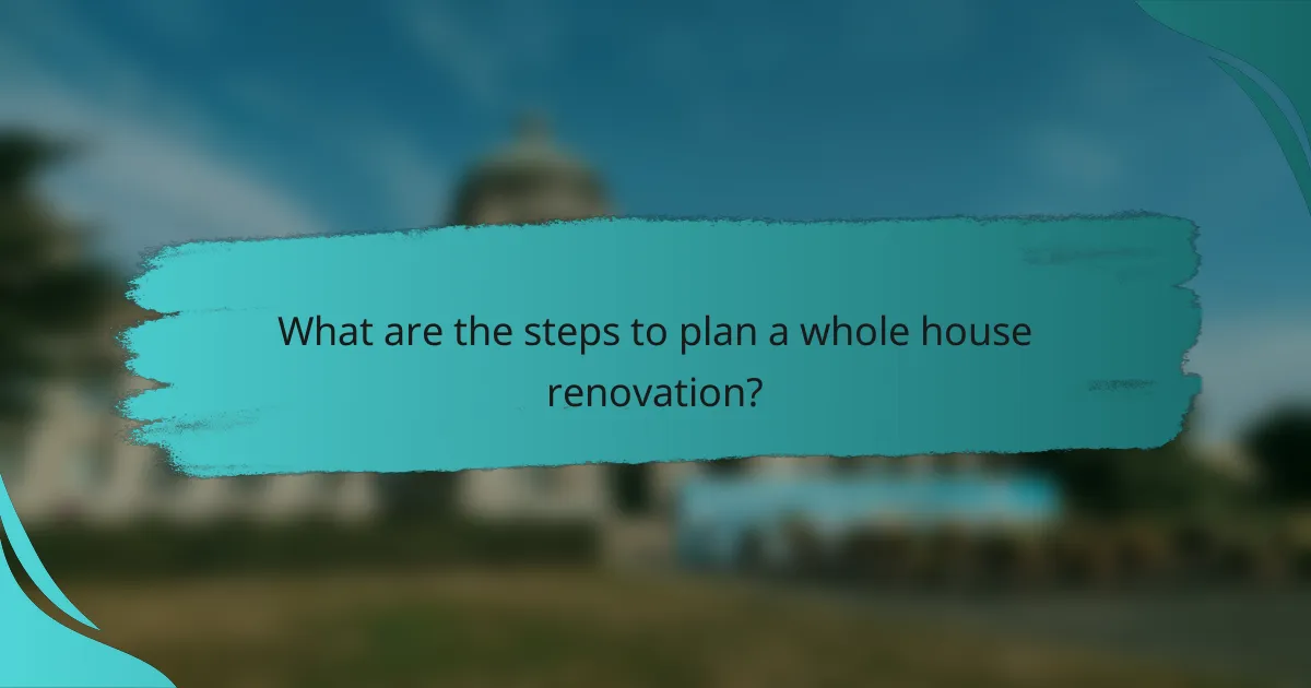 What are the steps to plan a whole house renovation?
