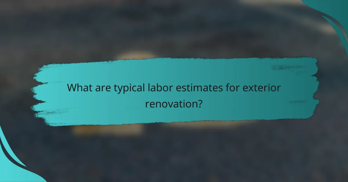 What are typical labor estimates for exterior renovation?