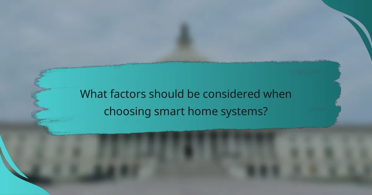 What factors should be considered when choosing smart home systems?