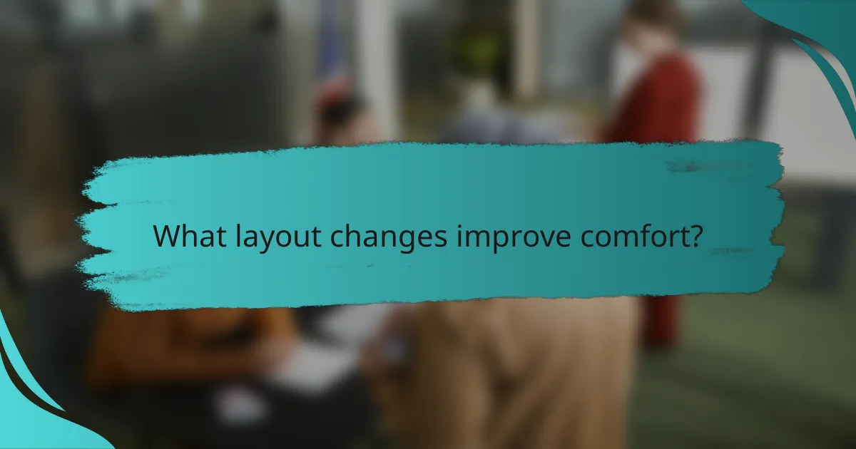 What layout changes improve comfort?