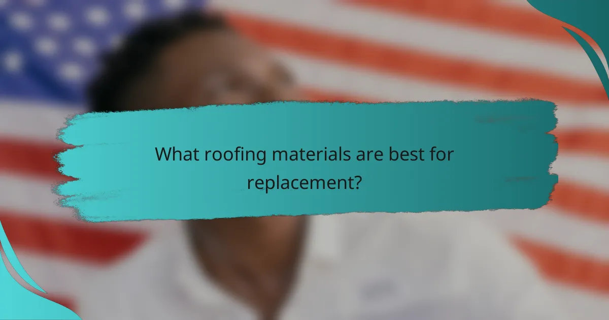 What roofing materials are best for replacement?