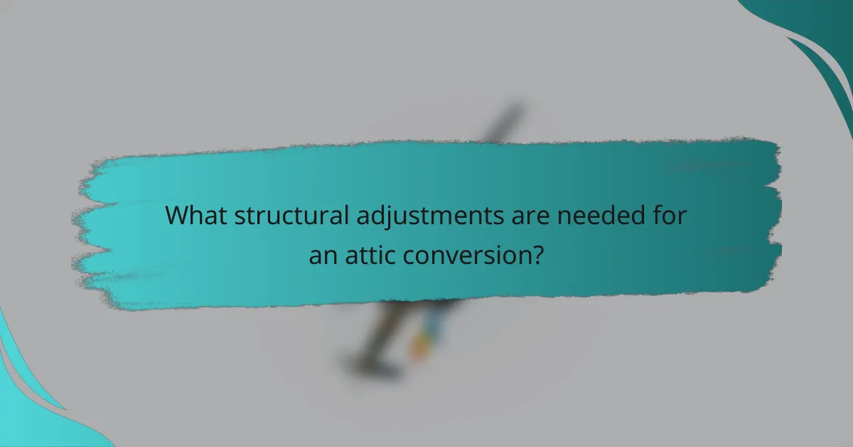 What structural adjustments are needed for an attic conversion?