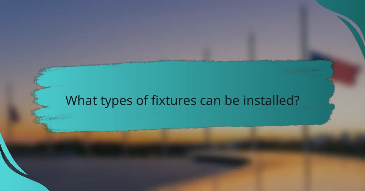 What types of fixtures can be installed?